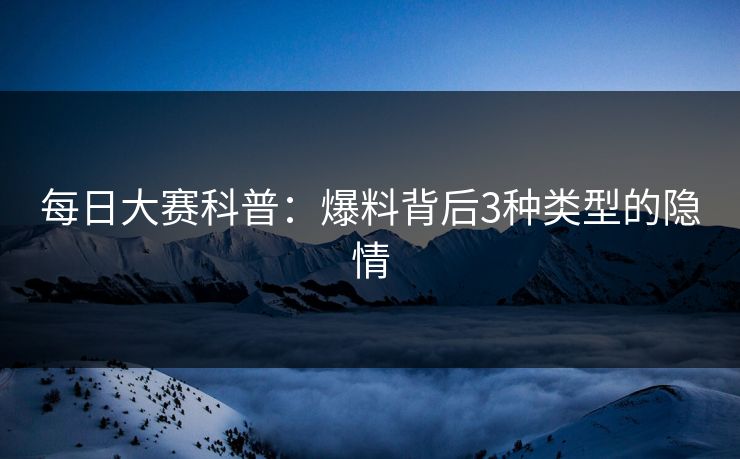 每日大赛科普：爆料背后3种类型的隐情